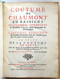 Coutume de Chaumont en Bassigny, nouvellement commentée & conferée avec les autres coutumes de Champagne. L'ancienne rédaction de la même coutume faite en l'année 1494 qui n'a point encore parue. Le texte de la coutume de Paris avec des notes qui indiquent les articles qu'on doit observer au baillage de Chaumont. Par Juste Delaistre.