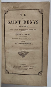 Vie de Saint Denys l'Aréopagite, Evèque d'Athènes, Apôtre des français, Evêque de Paris, et Martyr par le R.P.P. Halloix, traduite en français par m. L'abbé F… et revue par M. L'abbé E. Van Drival, chanoine d'Arras