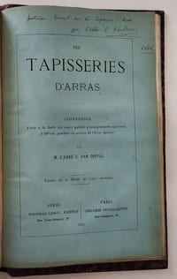 Réunion des publications sur les tapisseries d'Arras. 1°L'œuvre d'Arras ou l'opus Atrebaticum (1863) 2°Les tapisseries d'Arras (Extrait du bulletin monumental) (1863) 3°Les tapisseries d'Arras. Etude artistique et historique (1864) 4°Des tapisseries d'Arras. Conférence faite à la salle des cours publics d'enseignement supérieur. Extrait de la revue d'Art Chrétien (1867)