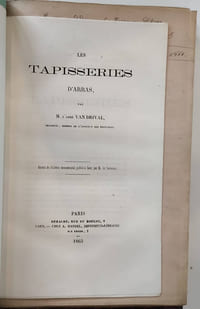 Réunion des publications sur les tapisseries d'Arras. 1°L'œuvre d'Arras ou l'opus Atrebaticum (1863) 2°Les tapisseries d'Arras (Extrait du bulletin monumental) (1863) 3°Les tapisseries d'Arras. Etude artistique et historique (1864) 4°Des tapisseries d'Arras. Conférence faite à la salle des cours publics d'enseignement supérieur. Extrait de la revue d'Art Chrétien (1867)