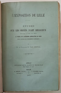 Recueil comprenant : 1°L'exposition de Malines / 2°L'art chrétien à l'exposition de Malines / 3°L'art chrétien au congrès de Malines en 1867 /4° L'exposition des Beaux-Arts à Arras 1868 / 5°Exposition de Lille. Etudes sur les objets d'art religieux réunis à Lille en 1874 à l'Hotel de l'ancienne préfecture du Nord, siège actuel de l'université catholique