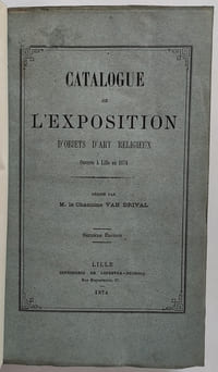 Catalogue de l'exposition d'objets d'art religieux ouverte à Lille en 1874 rédigé par le chanoine Van Drival (seconde édition)