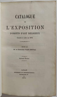 Catalogue de l'exposition d'objets d'art religieux ouverte à Lille en 1874 rédigé par le chanoine Van Drival (seconde édition)