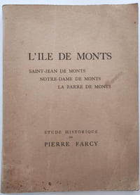 L'île de Monts. Saint-Jean de Monts / Notre-Dame de Monts / La Barre de Monts Etude historique de Pierre Farcy