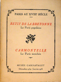 Paris au XVIIIè siècle. Retif de la Bretonne , Le Paris populaire / Carmontel le Paris mondain. Musée Carnavalet Décembre 1934-Janvier 1935