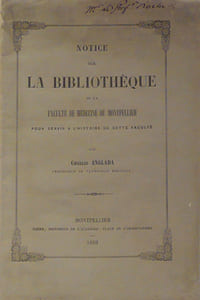 Notice sur la Bibliothèque de la Faculté de Médecine de Montpellier pour servir à l'histoire de cette faculté