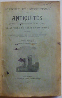Histoire et description des Antiquités civiles, ecclésiastiques et militaires de la ville de Crest en Dauphiné, précédées d'une introduction sur son histoire générale des origines à la Révolution.