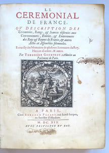 Le Cérémonial de France, ou description des Cérémonies, Rangs & Séances observées aux Couronnemens, Entrées & Enterremens des Roys & Roynes de France, & autres Actes et Assemblées solennelles. Recueilly des Mémoires de plusieurs Secrétaires du Roy, Hérauts d'Armes & autres.