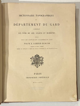 DICTIONNAIRE TOPOGRAPHIQUE DU DEPARTEMENT DU GARD comprenant les noms de lieu anciens et modernes rédigé sous les auspices de l'académie du Gard.. ...