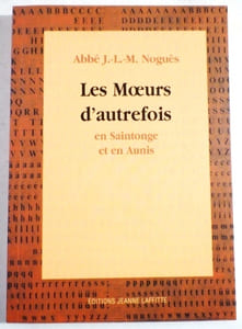 LES MŒURS D'AUTREFOIS en Saintonge et en Aunis. Usages, coutumes, croyances, préjugés, superstitions, empirisme, sorcellerie, pratiques zootechniques, etc.