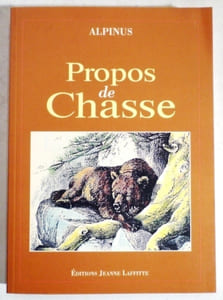 PROPOS DE CHASSE. Encore un peu les ours. L'écureuil. Les ours d'Europe. Note de l'auteur. La gélinotte. Un courre à travers les monts dauphinois.