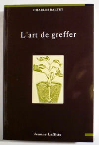 L'ART DE GREFFER.Arbres et arbustes fruitiers. Arbres forestiers ou d'ornement. Reconstitution du vignoble.
