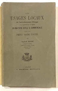LES USAGES LOCAUX de l'arrondissement d'Orange et en général de la région en matière civile & commerciale, suivis d'un petit code usuel.