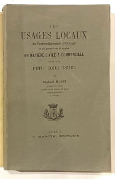 LES USAGES LOCAUX de l'arrondissement d'Orange et en général de la région en matière civile & commerciale, suivis d'un petit code usuel.. MOSSE ...