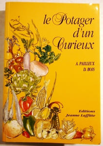 Le potager d'un curieux. Histoire, culture et usages de 200 plantes comestibles peu connues ou inconnues.