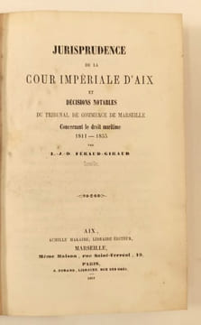 Jurisprudence de la cour impériale d'Aix et décisions notables du tribunal de commerce de Marseille concernant le droit maritime 1811-1855.. DROIT) ...