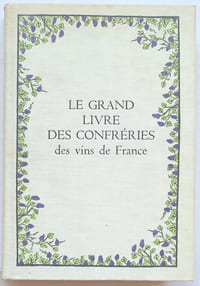 Le grand livre des confréries des vins de France.