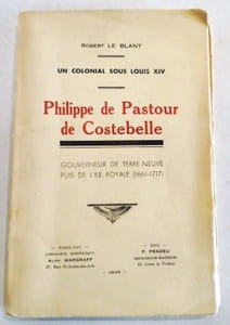 un colonial sous Louis XIV- Philippe de Pastour de Costebelle- Gouverneur de Terre Neuvepuis de l'Ile Royale(1661-1717