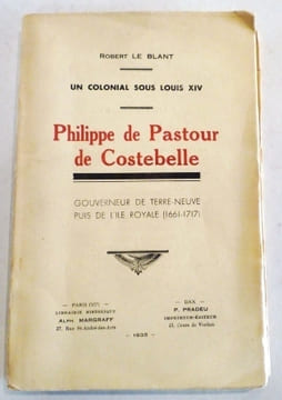 un colonial sous Louis XIV- Philippe de Pastour de Costebelle- Gouverneur de Terre Neuvepuis de l'Ile Royale(1661-1717. LE BLANT Robert