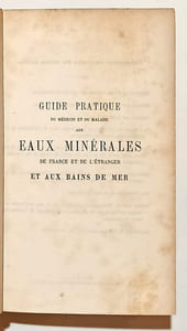 Guide pratique du médecin et du malade aux eaux minérales en France et de l'étranger et aux bains de mer, suivi d'une étude sur l'hydrothérapie et d'un traité thérapeutique des maladies pour lesquelles on conseille les eaux.