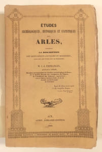 Etudes archéologiques, historiques et statistiques sur Arles, contenant la description des monuments antiques et modernes, ainsiq ue de notes sur le territoire.