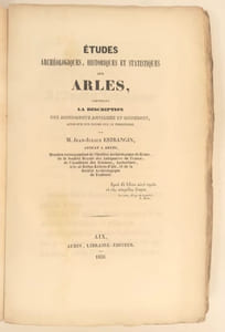Etudes archéologiques, historiques et statistiques sur Arles, contenant la description des monuments antiques et modernes, ainsiq ue de notes sur le territoire.