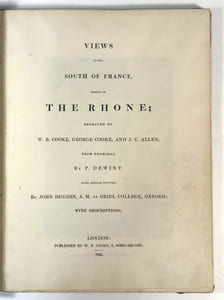Views in the South of France, chiefly on The Rhone ; Engraved by W.B. Cooke, George Cooke and J.C. Allen, from Drawings by P. Dewint. After original sketches by John Hughes, A. M. of Oriel College, Oxford: With Descriptions.
