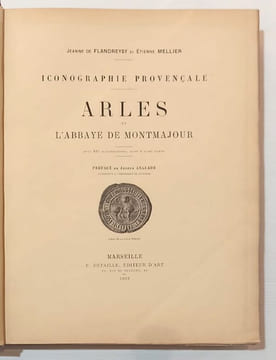 Iconographie provençale, Arles et l'abbaye de Montmajour. Préface de J. Anglade.. FLANDREYSY (J. DE) ET MELLIER (Etienne).