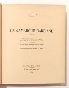 La Camargue gardiane. Préface et poèmes provençaux du Marquis de Baroncelli-Javon. Relié à la suite : Gloires camarguaises -