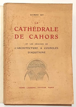 La Cathédrale de Cahors et les origines de l'architecture à coupoles d'Aquitaine. REY (Raymond).