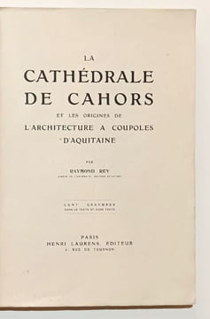 La Cathédrale de Cahors et les origines de l'architecture à coupoles d'Aquitaine. REY (Raymond).