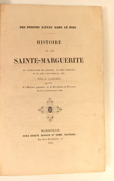 Des prisons d'Etat dans le Midi. Histoire de l'ile Sainte-Marguerite, du château fort de Tarascon, du fort Lamalgue et du fort Saint Nicolas, etc.. ...