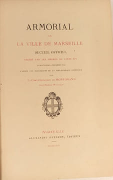 Armorial de la ville de Marseille. Recueil officiel dressé par les ordres de Louis XIV. Publié pour la première fois d'après les manuscrits de la ...