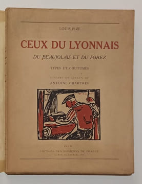 Ceux du Lyonnais, du Beaujolais et du Forez - Types et Coutumes.. PIZE - CHARTRES (Louis)