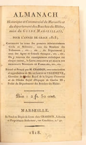 Almanach historique et commercial de Marseille et du département des Bouches-du-Rhône, suivi du Guide Marseillais pour l’année de grâce 1818, contenant les noms des premiers administrateurs civils et militaires, ceux des membres des tribunaux, ceux des agents et consuls étrangers. On y trouvera des renseignements statistiques sur chaque canton, la liste indicative et exacte des principaux négociants et fabricants, etc.