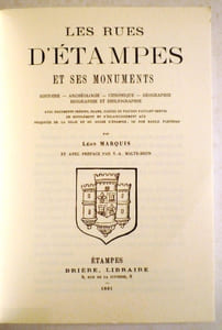 Les rues d'Etampes et ses monuments. Histoire. Archéologie. Chronique. Géographie. Biographie et bibliographie.