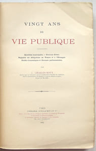 Vingt ans de vie publique. Questions municipales, Travaux divers, Rapports sur délégations en France et à l'Etranger, Etudes économiques et Discours parlementaires.