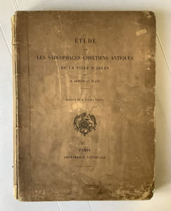Etude sur les sarcophages chrétiens antiques de la ville d'Arles. Publiés par les soins du ministère de l'instruction publique. Troisième série : Archéologie. Dessins de M. Pierre FRITEL.