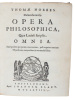 Opera Philosophica, Quae Latinè scripsit, Omnia. Antè quidem per partes, nunc autem, post cognitas omnium Objectiones, conjunctim & accuratiùs Edita. ...
