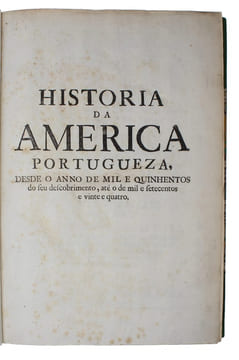 Historia da America portugueza, desde o anno de mil e quinhentos do seu descobrimento, atá o de mil e setecentos e vinte e quatro. - [THE FIRST ...