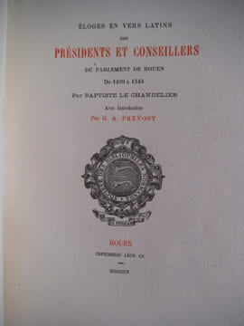 Eloges en vers latins des présidents et conseillers du parlement de Rouen de 1499 à 1543 . LE CHANDELIER Baptiste