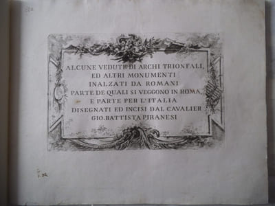 Alcune védute di Archi trionfali, Ed altri monumenti Inalzati DA ROMANI : Partie de Quali si Veggono in Roma, E partie per l’italia diseganti ed inscisi dal Cavalier Giovanni BATTISTA PIRANESE
