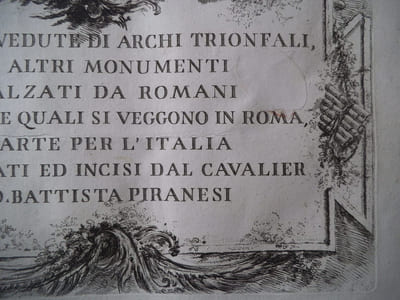 Alcune védute di Archi trionfali, Ed altri monumenti Inalzati DA ROMANI : Partie de Quali si Veggono in Roma, E partie per l’italia diseganti ed inscisi dal Cavalier Giovanni BATTISTA PIRANESE
