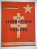 La libération de TROYES. 25 26 27 août 1944. . Collectif. 