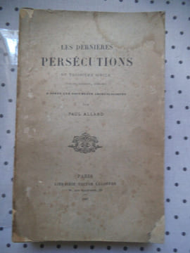 Les dernières persécutions du troisième siècle. (Gallus, Valérien, Aurélien). ALLARD Paul