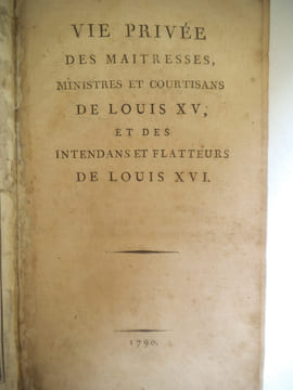 Vie privée des maitresses, ministres et courtisanes de Louis XV et des intendans et flatteurs de Louis XVI. . anonyme