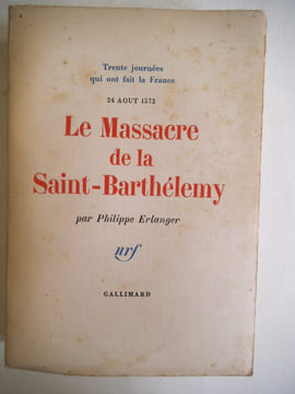 Le massacre de la Saint Barthélémy 24 août 1572.. ERLANGER Philippe
