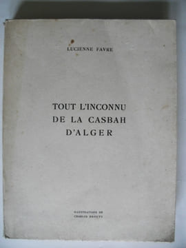 Tout l’inconnu de la Casbah d’Alger . FAVRE Lucienne