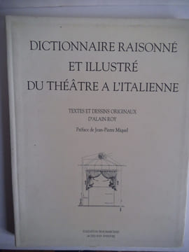 Dictionnaire raisonné et illustré du théâtre à l’italienne . ROY Alain