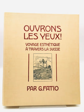 Ouvrons les yeux! Voyage esthétique à travers la Suisse. FATIO, Guillaume